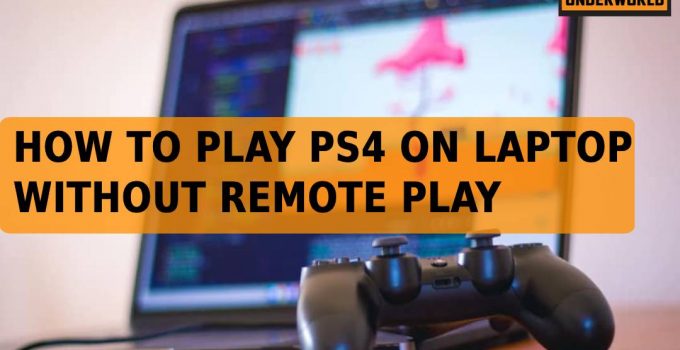 how to play PS4 on laptop without remote play